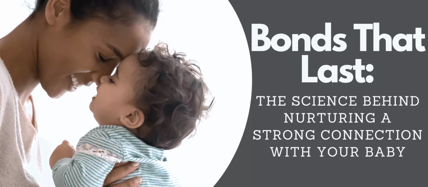 Bonds That Last: The Science Behind Nurturing a Strong Connection with Your Baby
