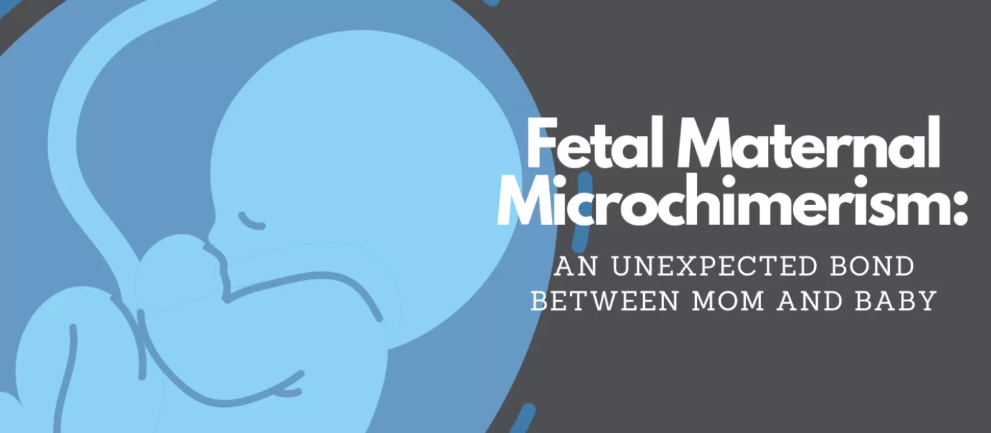 Fetal Maternal Microchimerism: An Unexpected Bond Between Mom and Baby