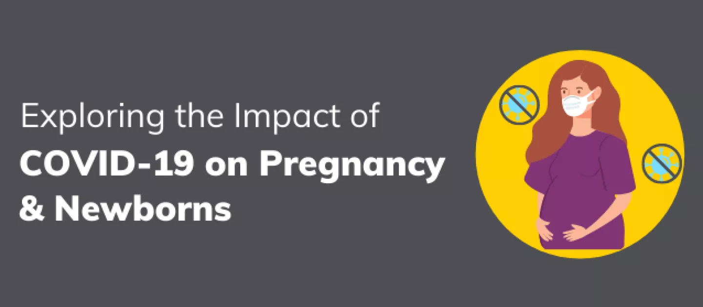 Exploring the Impact of COVID-19 on Pregnancy & Newborns