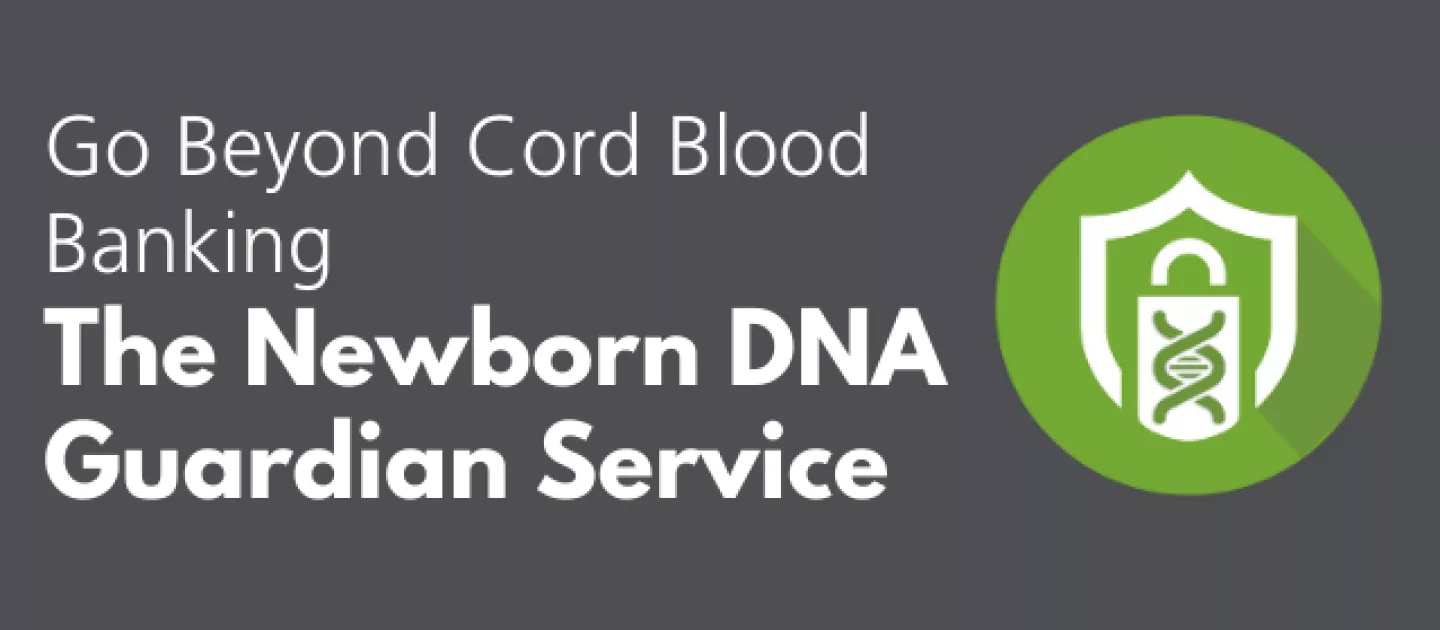 Go Beyond Cord Blood Banking with the Newborn DNA Guardian Service