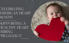Celebrating American Heart Month: Supporting a Healthy Heart During Pregnancy
